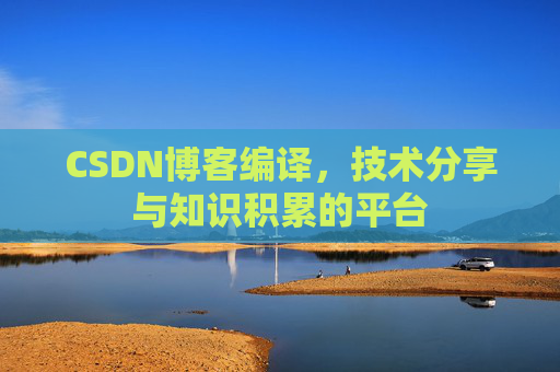 CSDN博客编译，技术分享与知识积累的平台