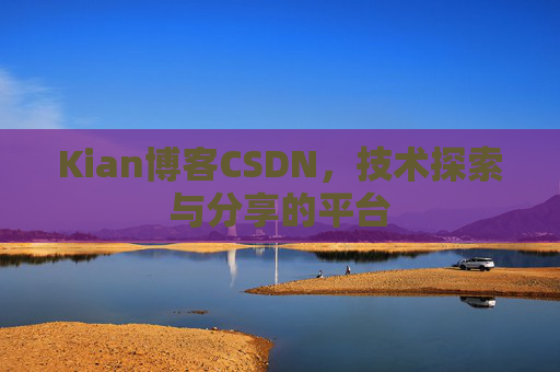 Kian博客CSDN，技术探索与分享的平台